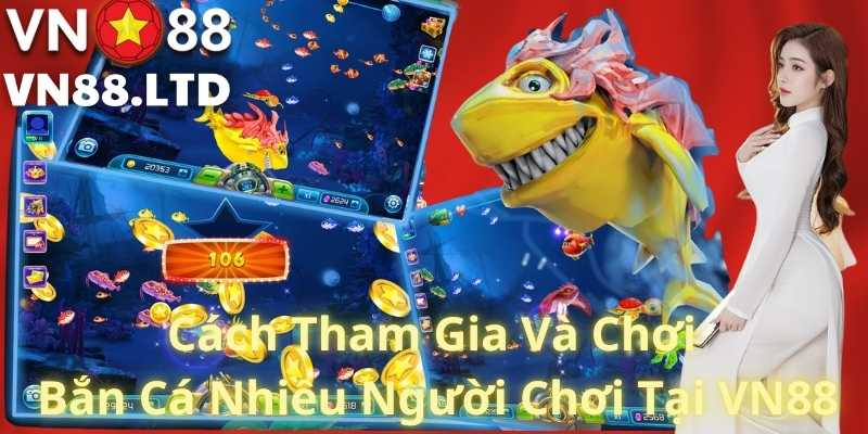 Cách Tham Gia Và Chơi Bắn Cá Nhiều Người Chơi Tại VN88