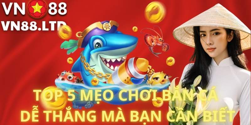 Top 5 Mẹo Chơi Bắn Cá Dễ Thắng Mà Bạn Cần Biết